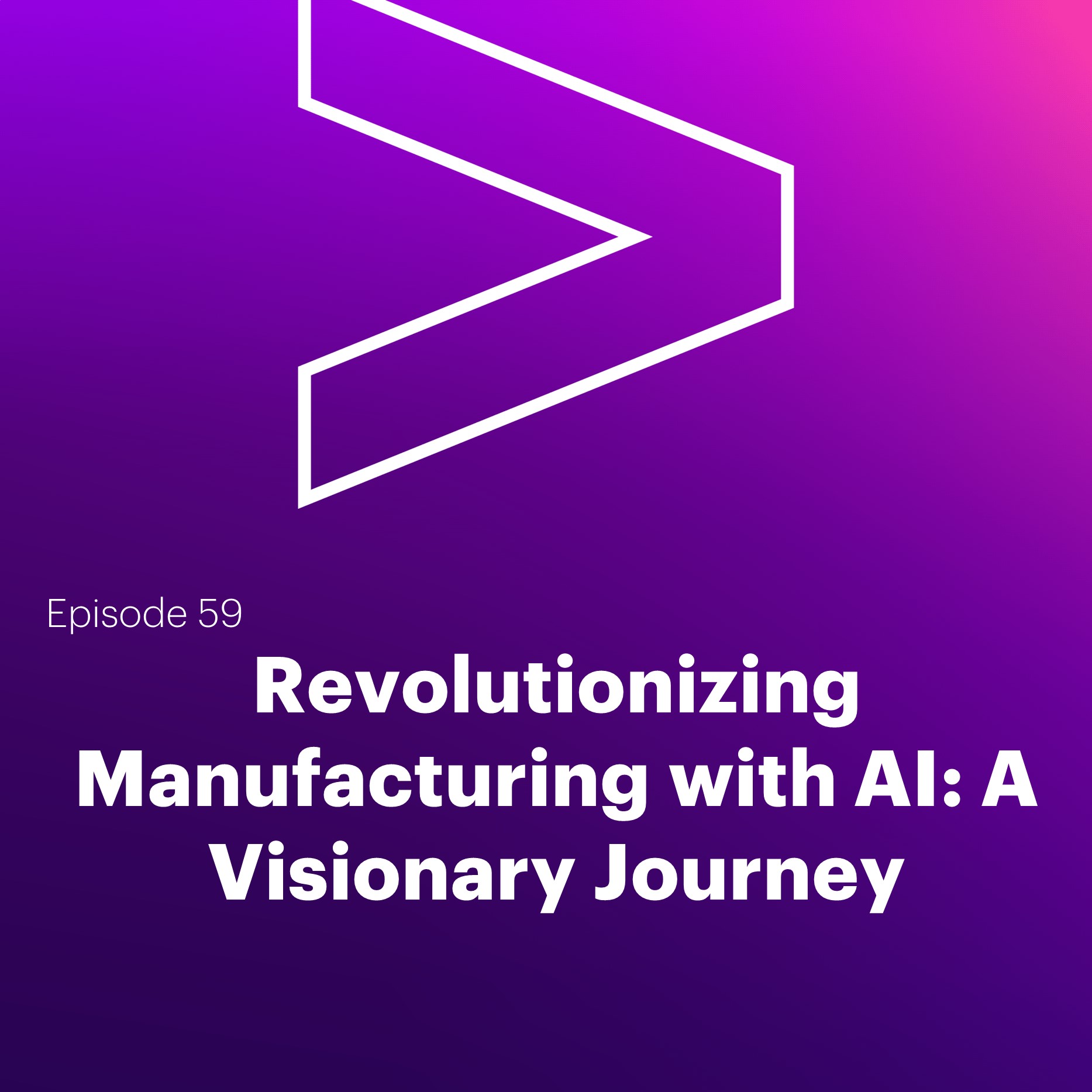 AI Leaders Podcast #59: Revolutionizing Manufacturing with AI: A Visionary Journey