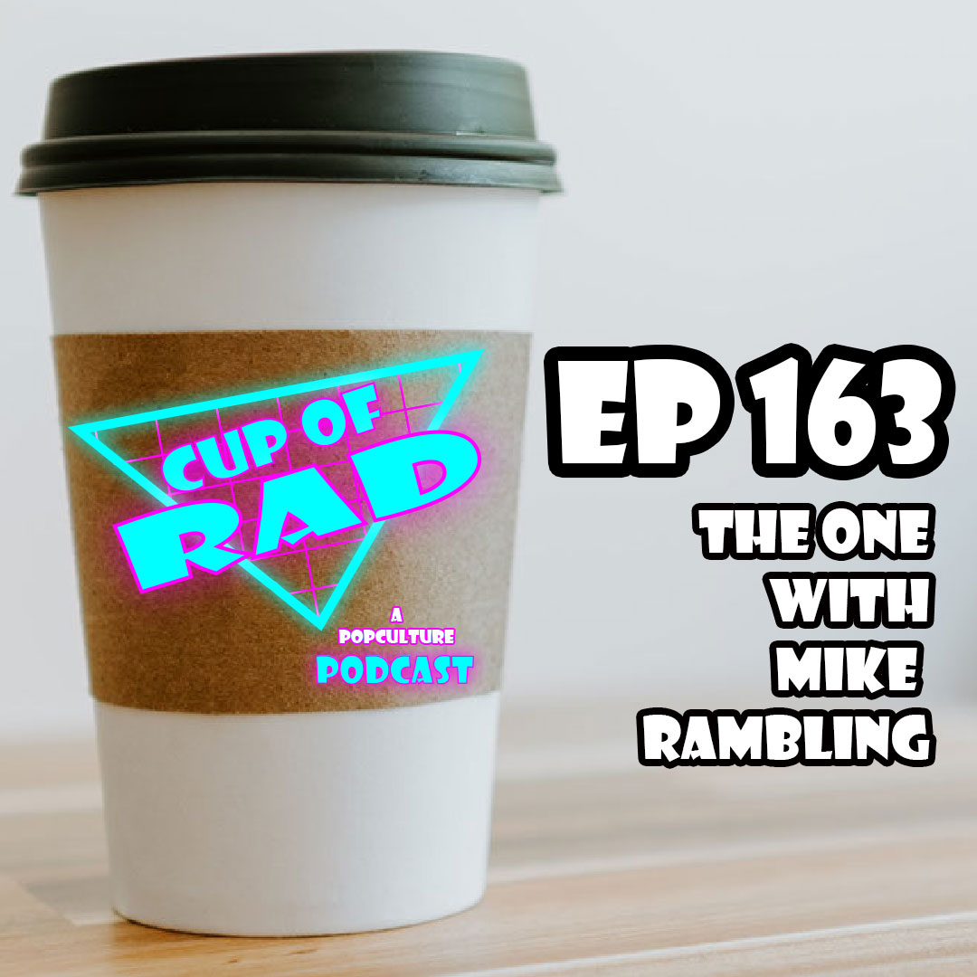 Ep. 163 - The One That Mike Rambles