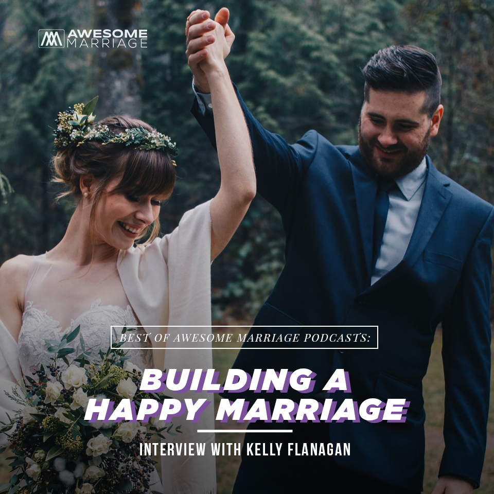 Best of Podcast: Building a Happy Marriage- Interview with Kelly Flanagan