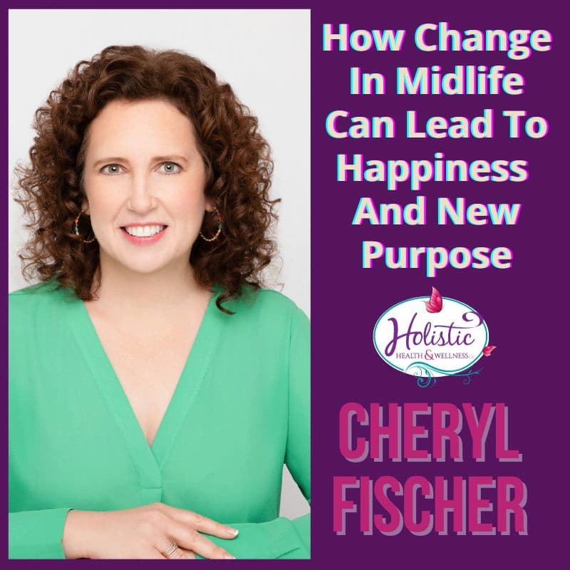 LLN Episode #310: Cheryl Fischer - How Change In Midlife Can Lead To Happiness And New Purpose