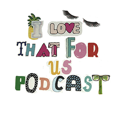 I Love That For Us Podcast