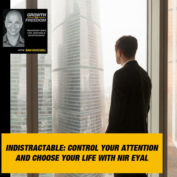 Indistractable: Control Your Attention And Choose Your Life With Nir Eyal