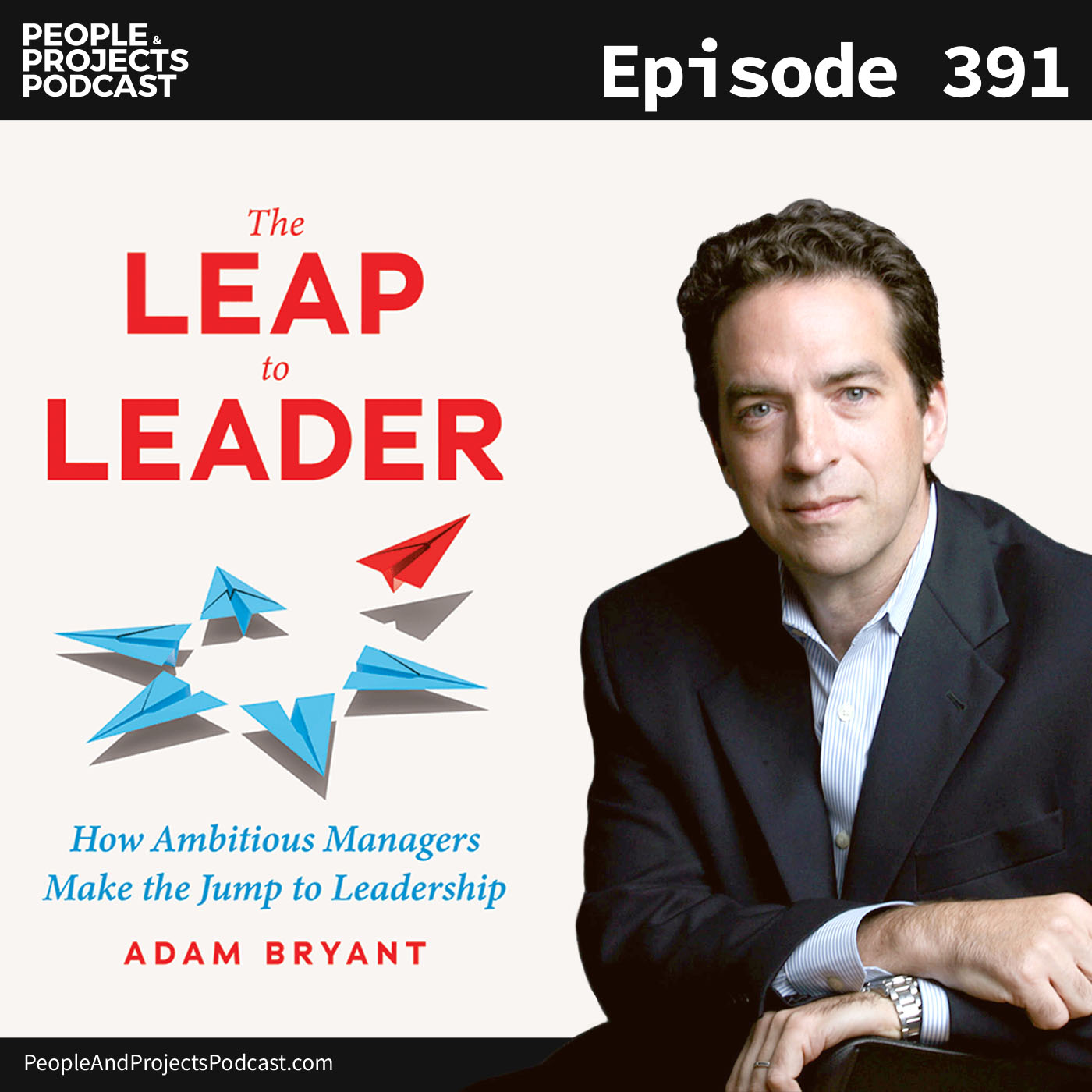 cover of episode PPP 391 | How Ambitious Managers Make The Jump To Leadership, With Adam Bryant