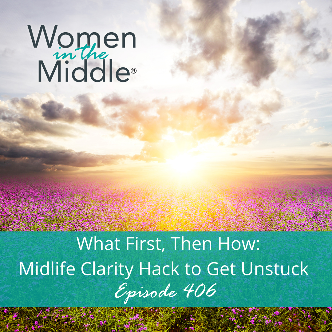 cover of episode Ep #406: What First, Then How: Midlife Clarity Hack to Get Unstuck