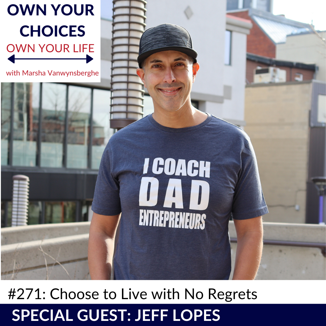 #271: Choose to Live with No Regrets with Jeff Lopes