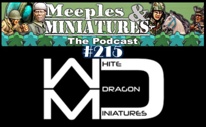 Meeples & Miniatures - Episode 215 - White Dragon Miniatures