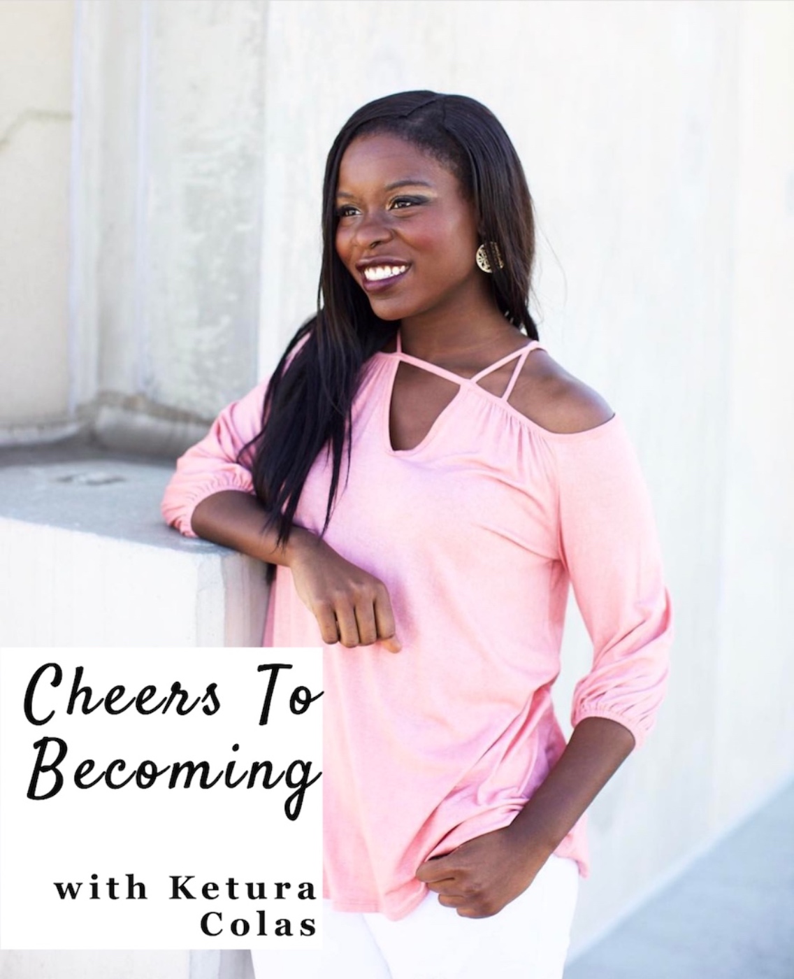 Cheers To Becoming with Ketura Colas
