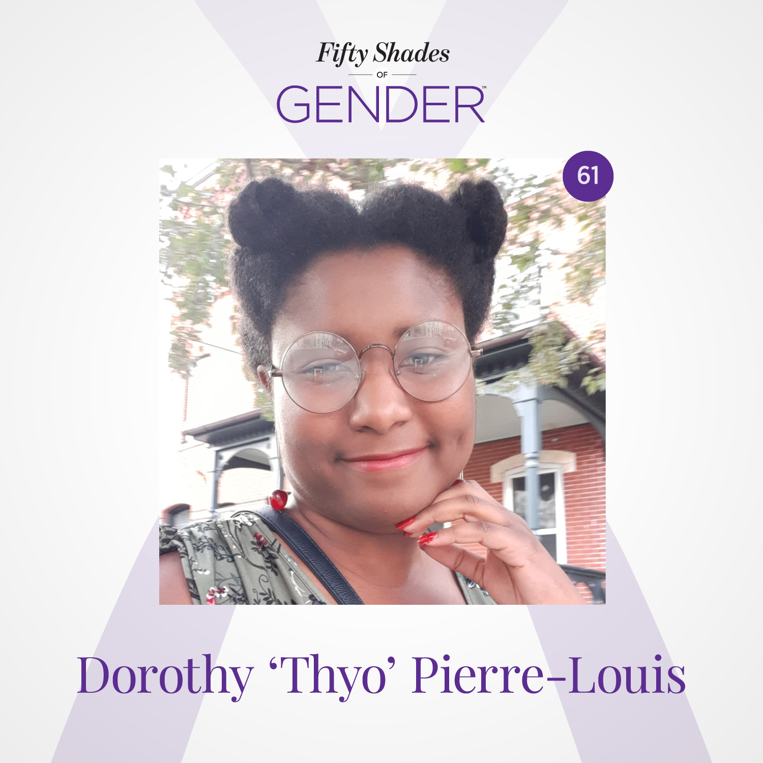 61. DOROTHY ’THYO’ PIERRE-LOUIS: non-binary, trans-masculine, bigender, toric, graysexual