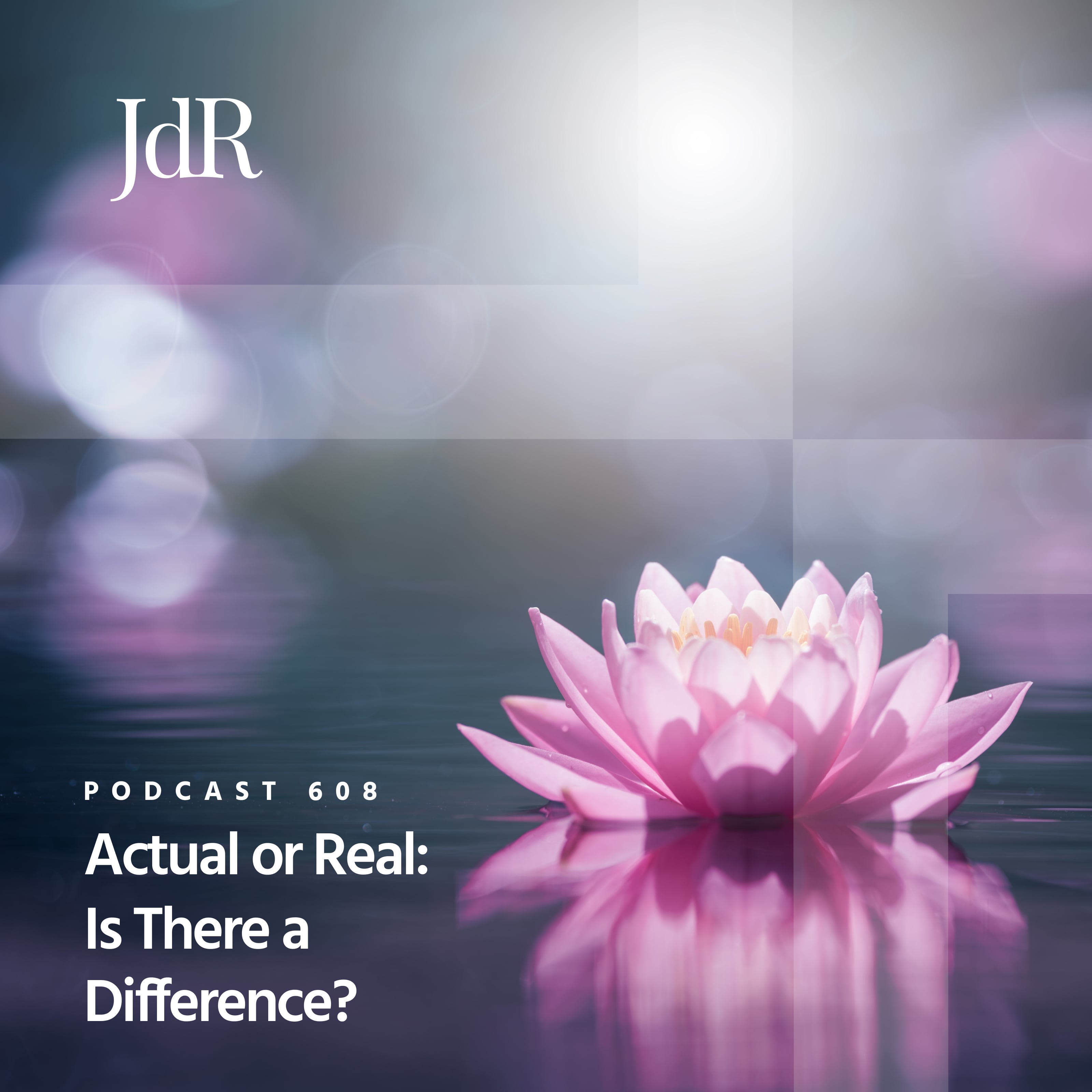 JdR Podcast 608 - Actual or Real: Is There a Difference?