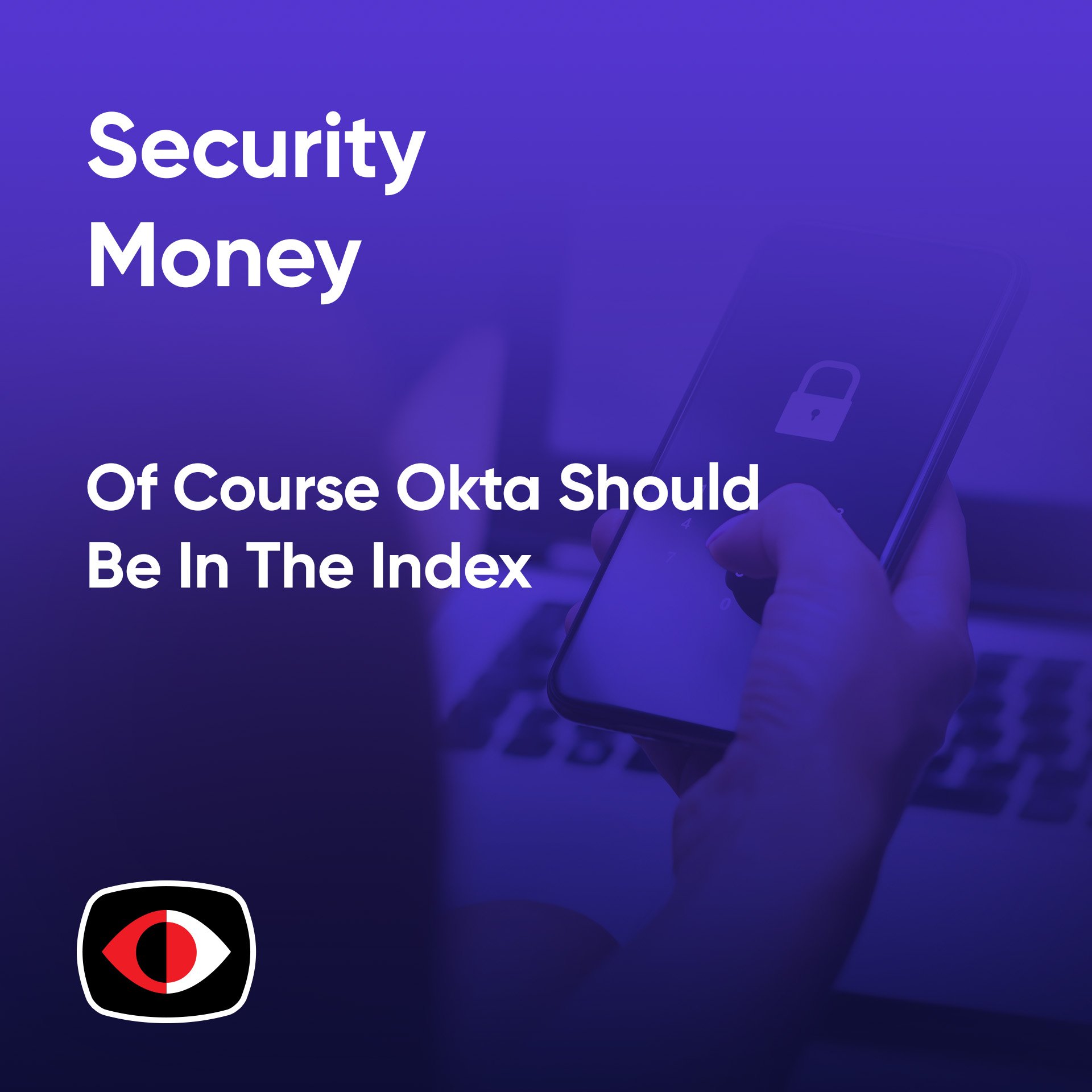 cover of episode Security Money: Of Course Okta Should Be In The Index - BSW #374
