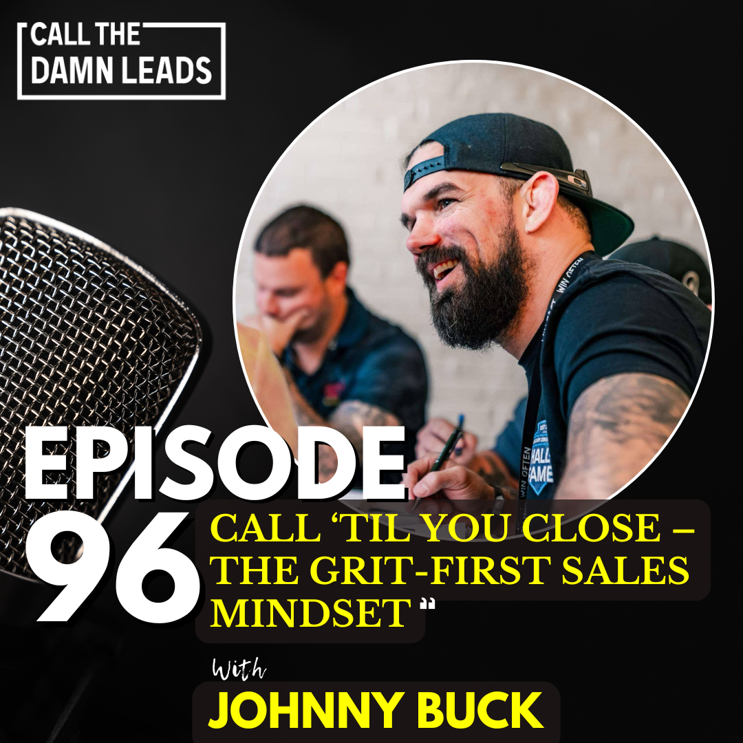 Episode 96 – Call ‘Til You Close – The Grit-First Sales Mindset with Johnny Buck