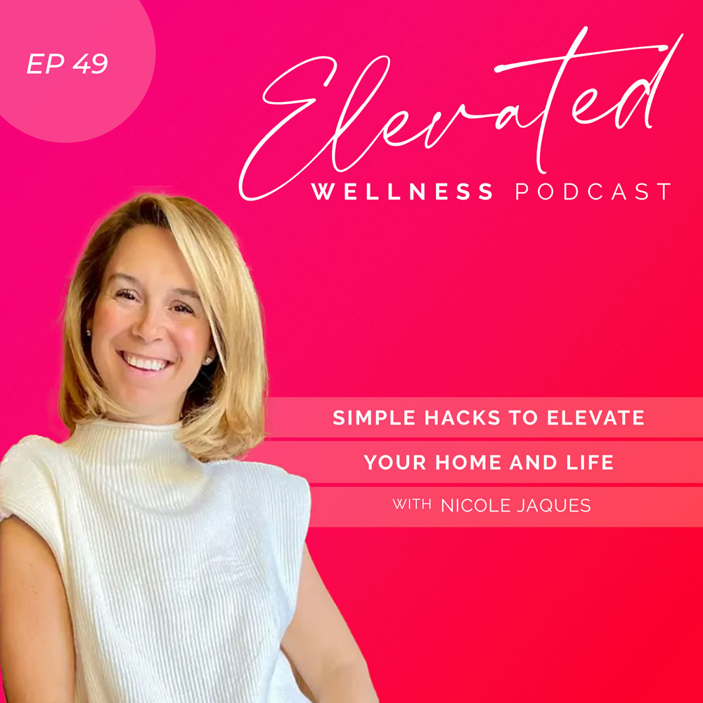 Simple Hacks To Elevate Your Home and Life with Nicole Jaques EP49