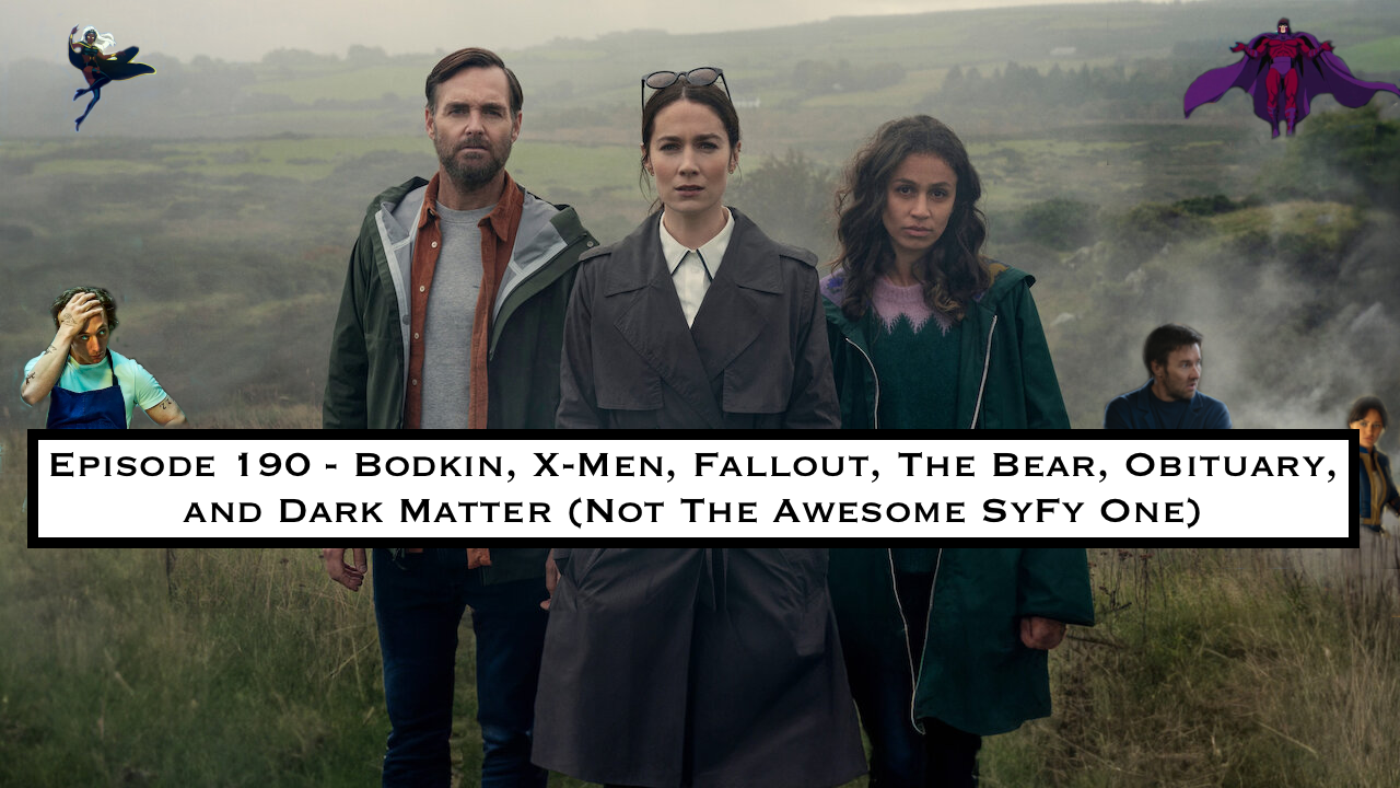 190. Bodkin, X-Men, Fallout, The Bear, Obituary, and Dark Matter (Not The Awesome SyFy One)