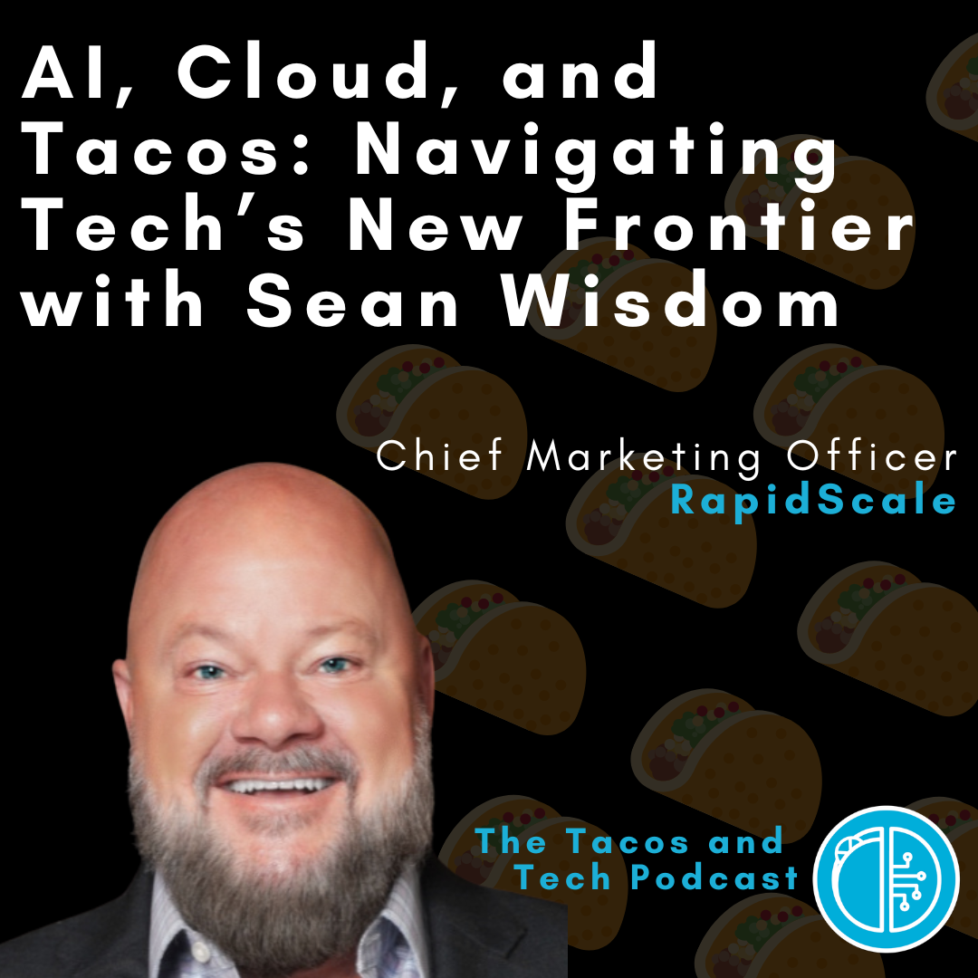 AI, Cloud, and Tacos: Navigating Tech’s New Frontier with Sean Wisdom