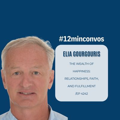 Elia Gourgouris Ph.D: The Wealth of Happiness: Relationships, Faith, and Fulfillment /EP 4242 Elia Gourgouris Ph.D: The Wealth of Happiness: Relationships, Faith, and Fulfillment /EP 4242