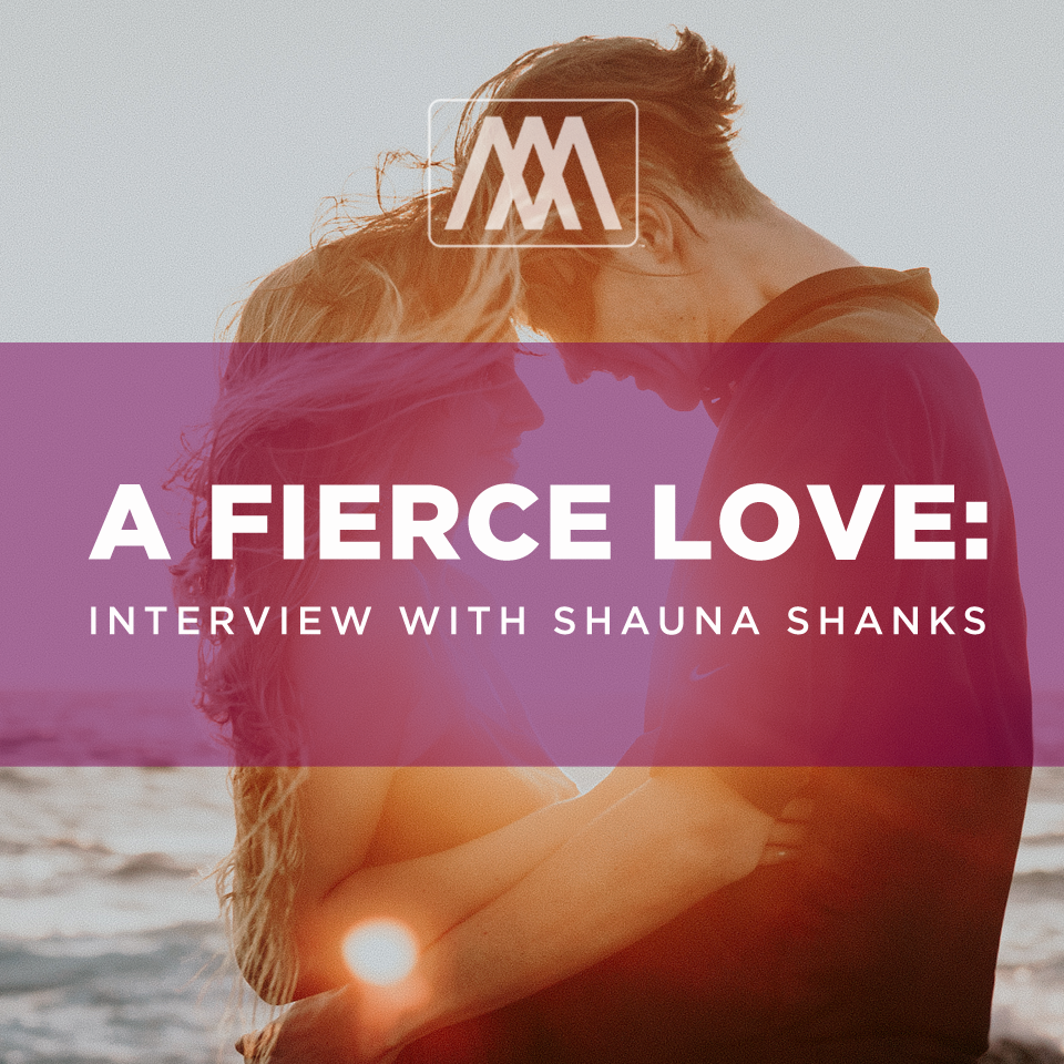 A Fierce Love - Interview with Shauna Shanks  | Ep. 117