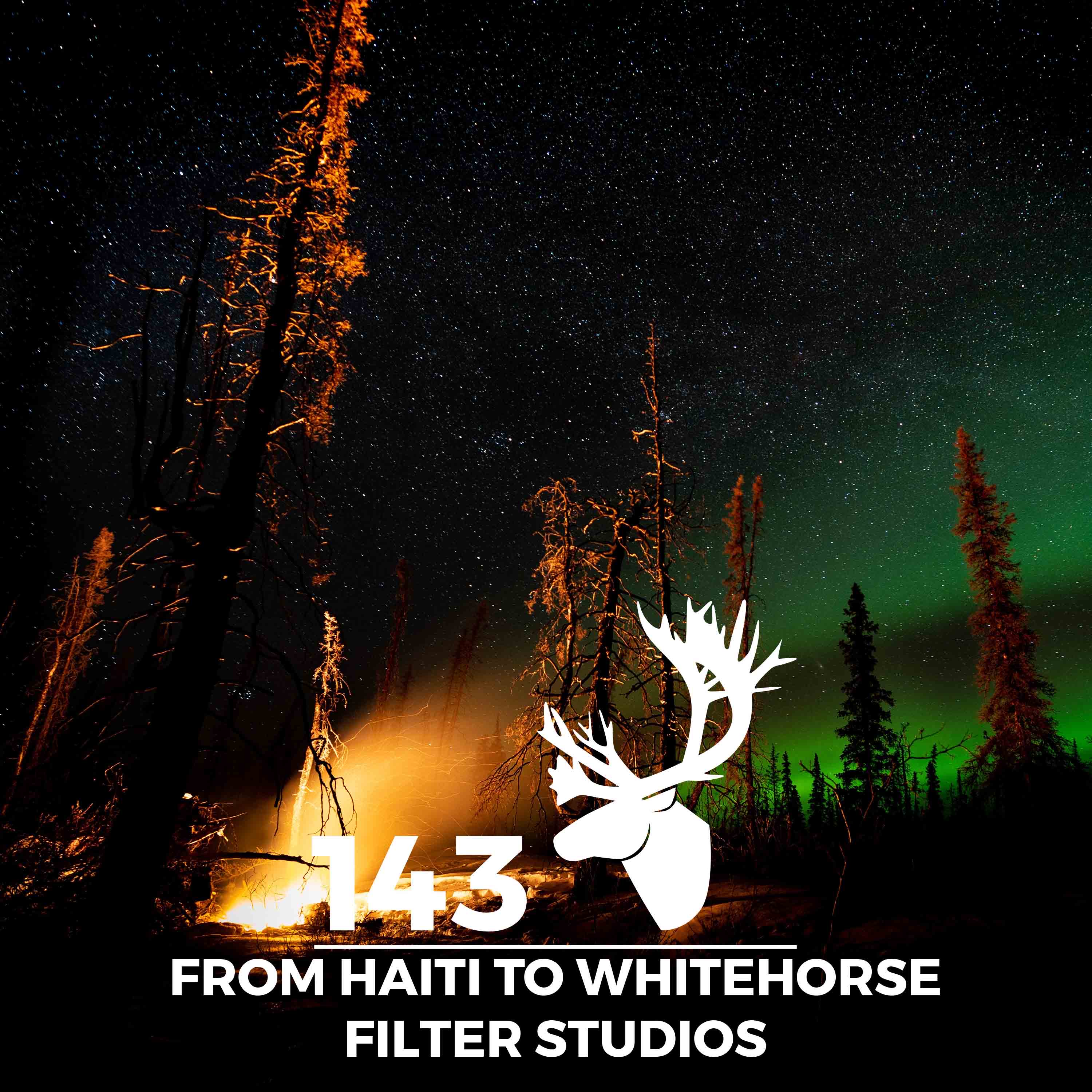 143: From Haiti to Whitehorse With Filter Studios episode artwork