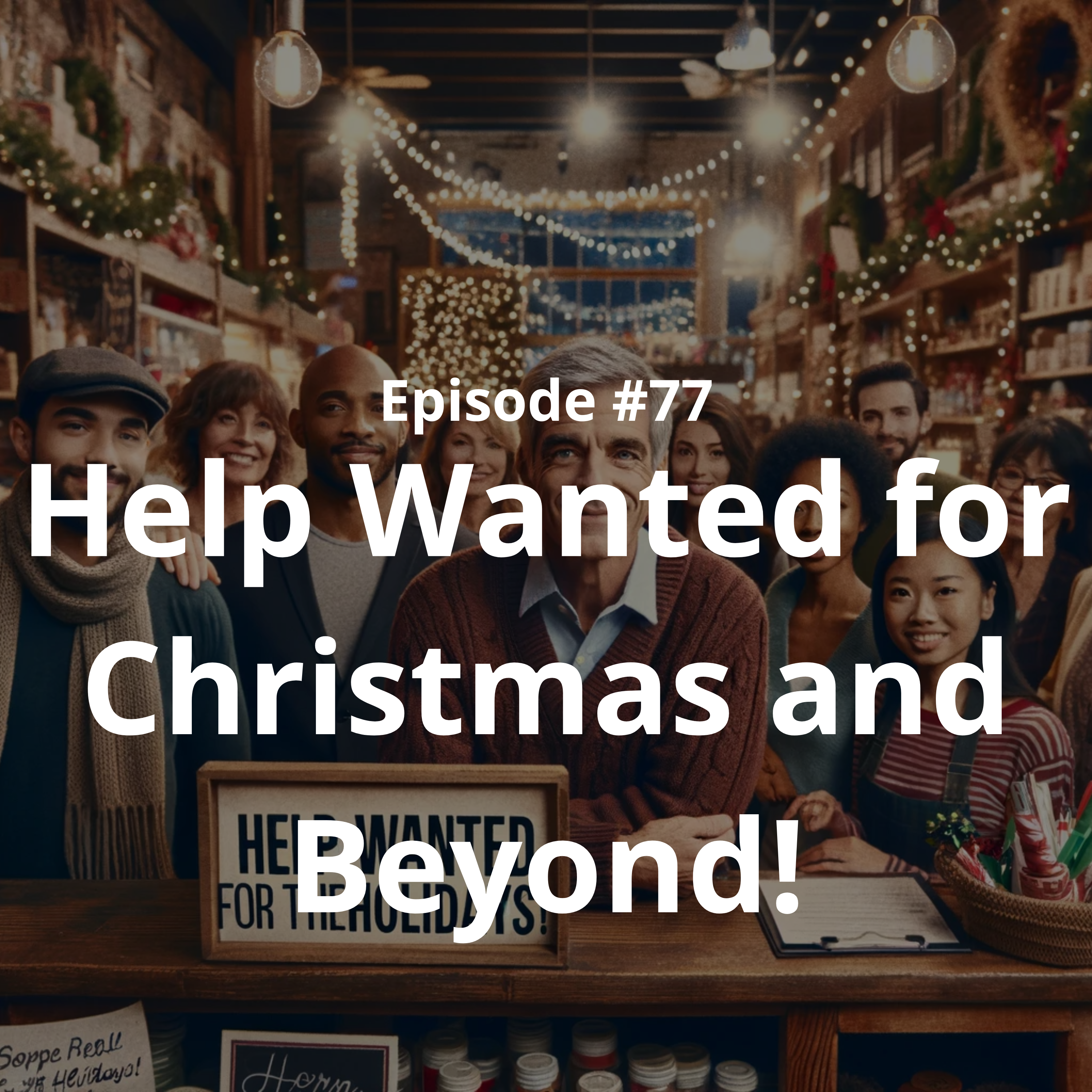 #77 - Help Wanted For Christmas And Beyond!