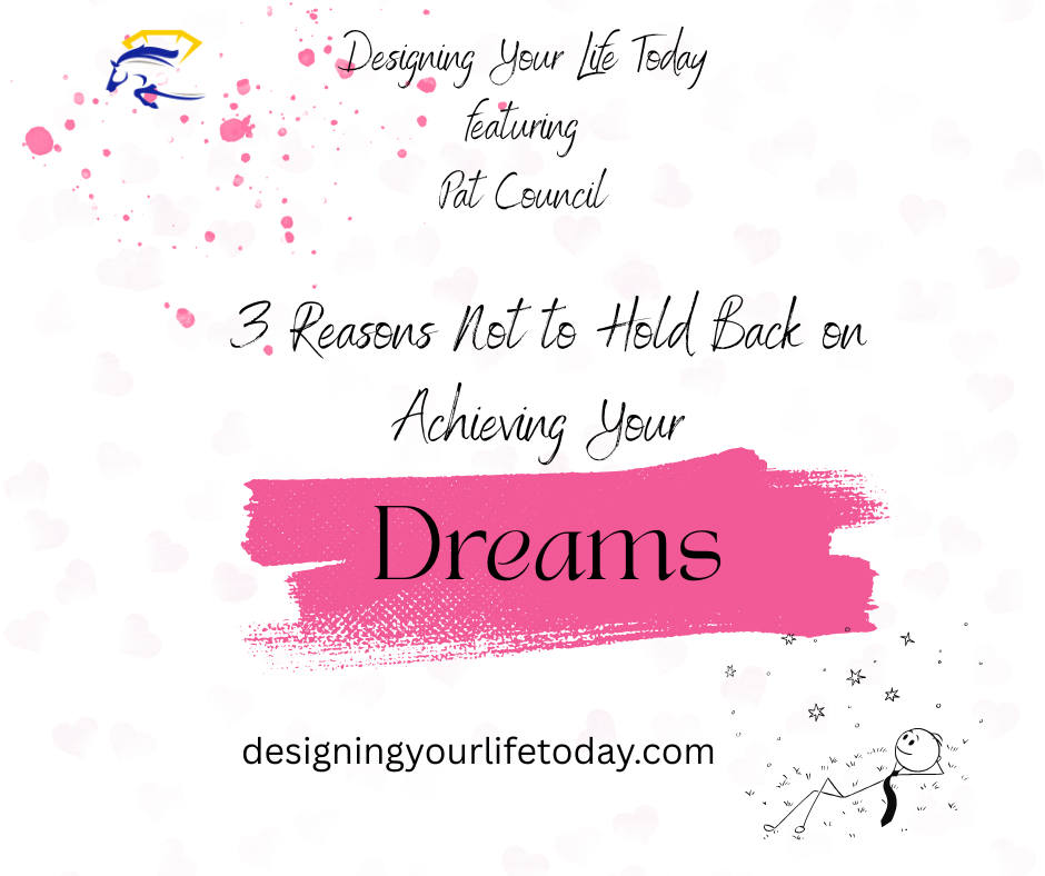3 Reasons Not to Hold Back on Achieving Your Dreams