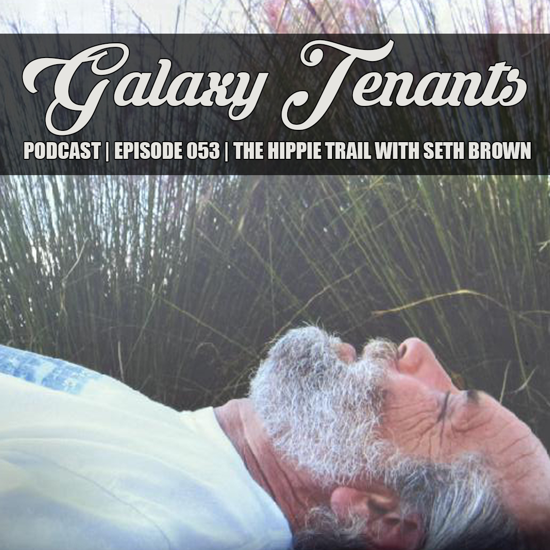 The Hippie Trail with Seth Brown | Episode 053 | Galaxy Tenants
