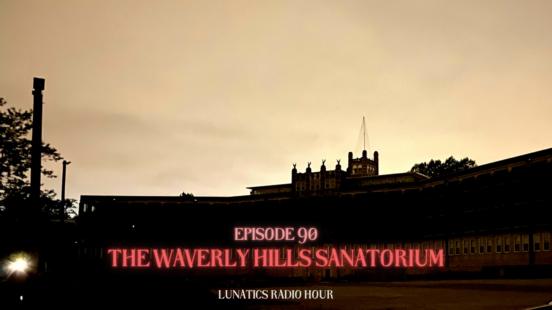 Episode 106 - Waverly Hills Sanatorium on Lunatics Radio Hour