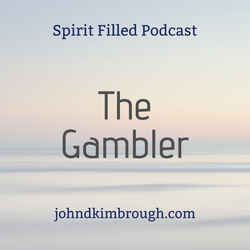 The Gambler - Spirit Filled Podcast Episode 101
