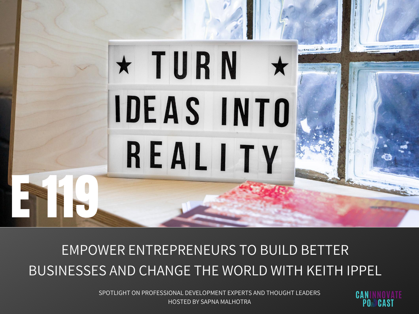 E119: Empower entrepreneurs to build better businesses and change the world with Keith Ippel