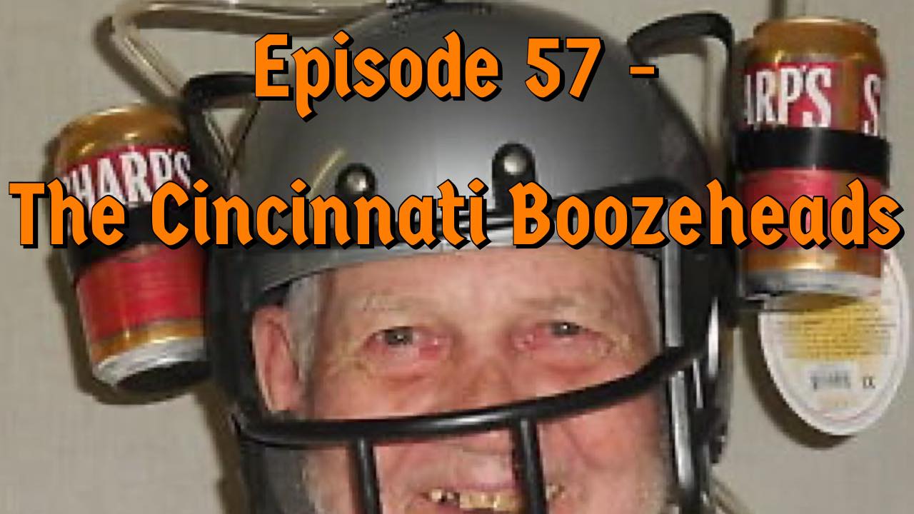 Episode 57 - The Cincinnati Boozeheads