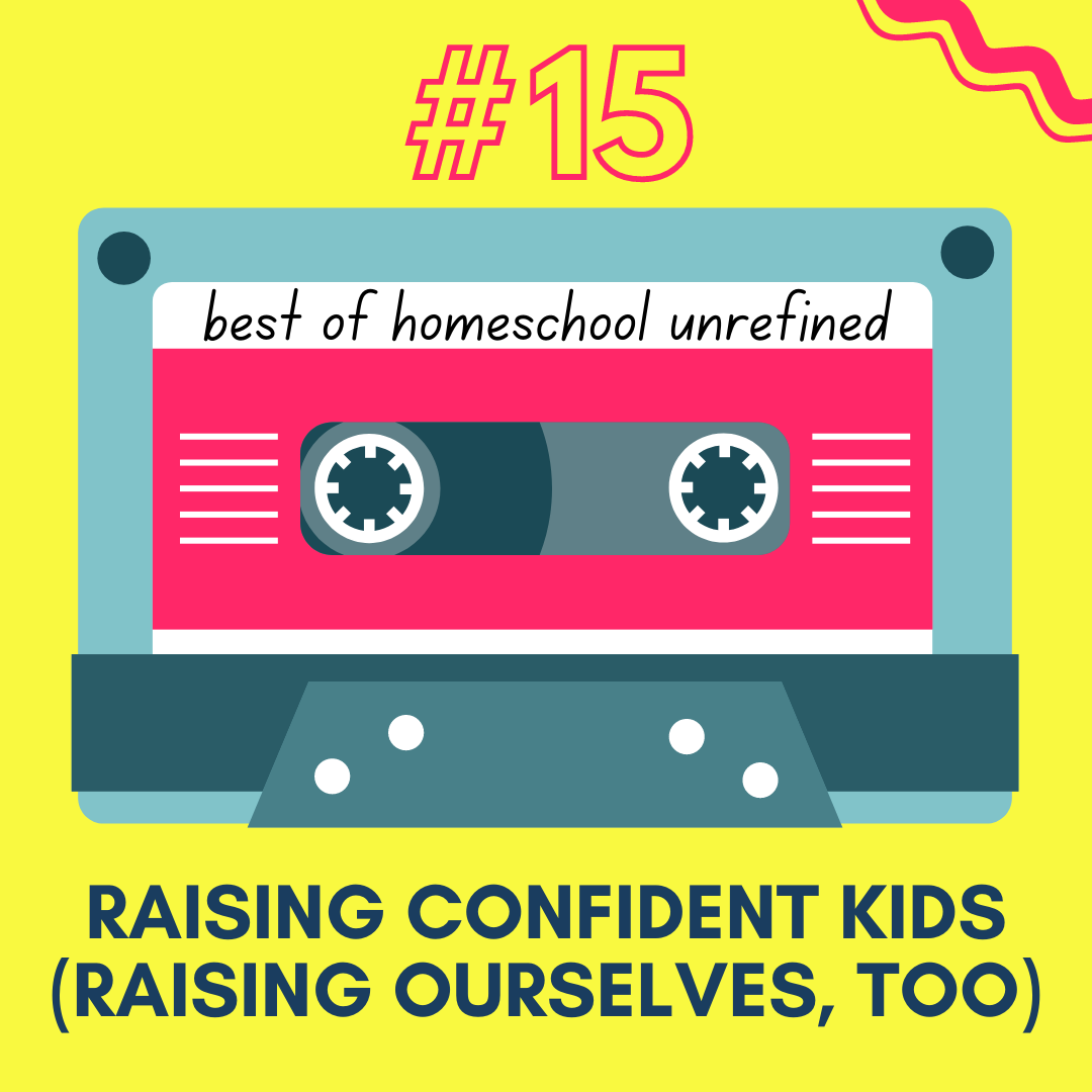 178: Most-Loved Episodes #15: Raising Confident Kids (Raising Ourselves, Too)