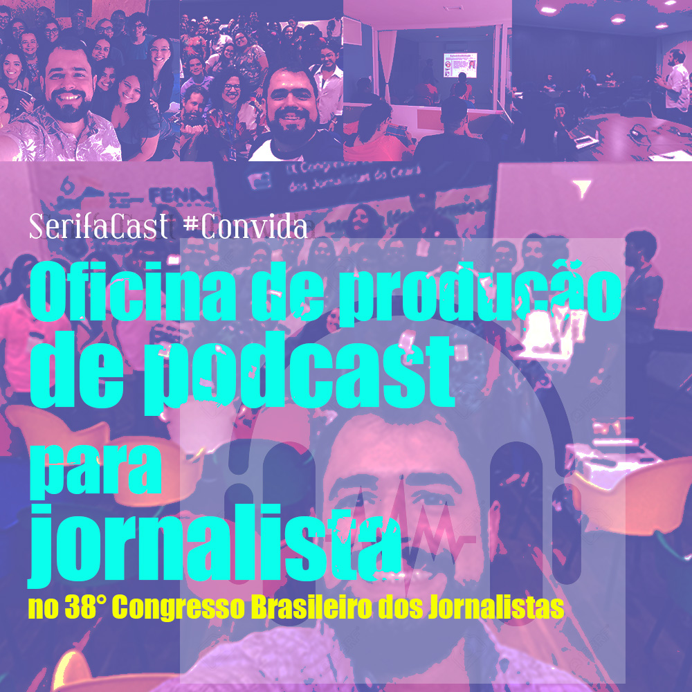 SerifaCast #Convida - Oficina de Produção de Podcast no 38° Congresso Nacional dos Jornalistas