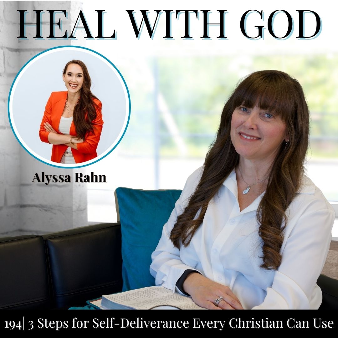 194| 3 Steps for Self-Deliverance Every Christian Can Use: Hearing God’s Voice for Healing with Alyssa Rahn