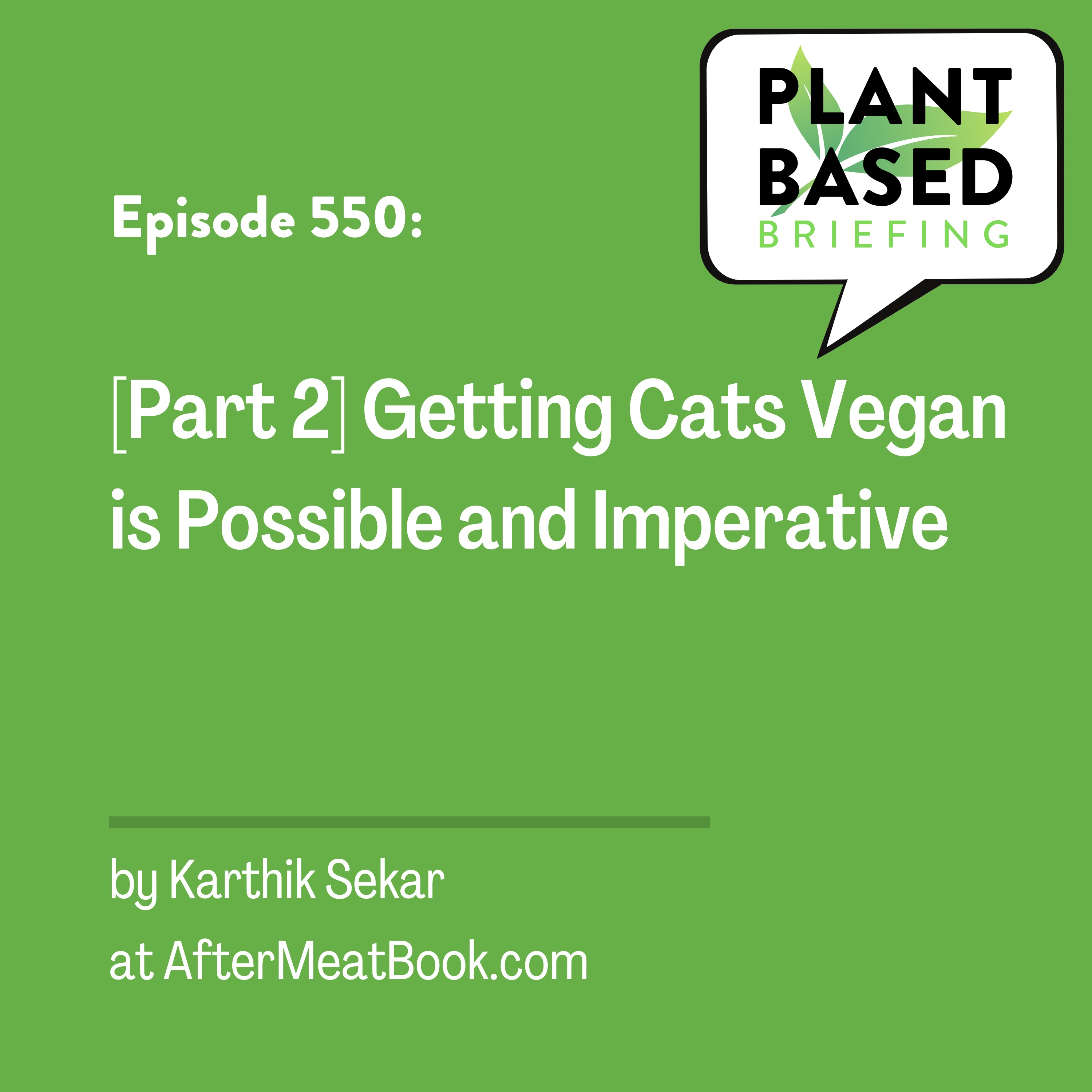 550: [Part 2] Getting Cats Vegan is Possible and Imperative by Karthik Sekar at AfterMeatBook.com