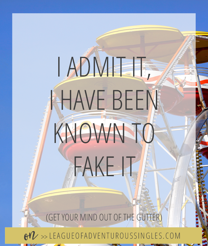 I Admit It!  I Have Been Known To Fake It