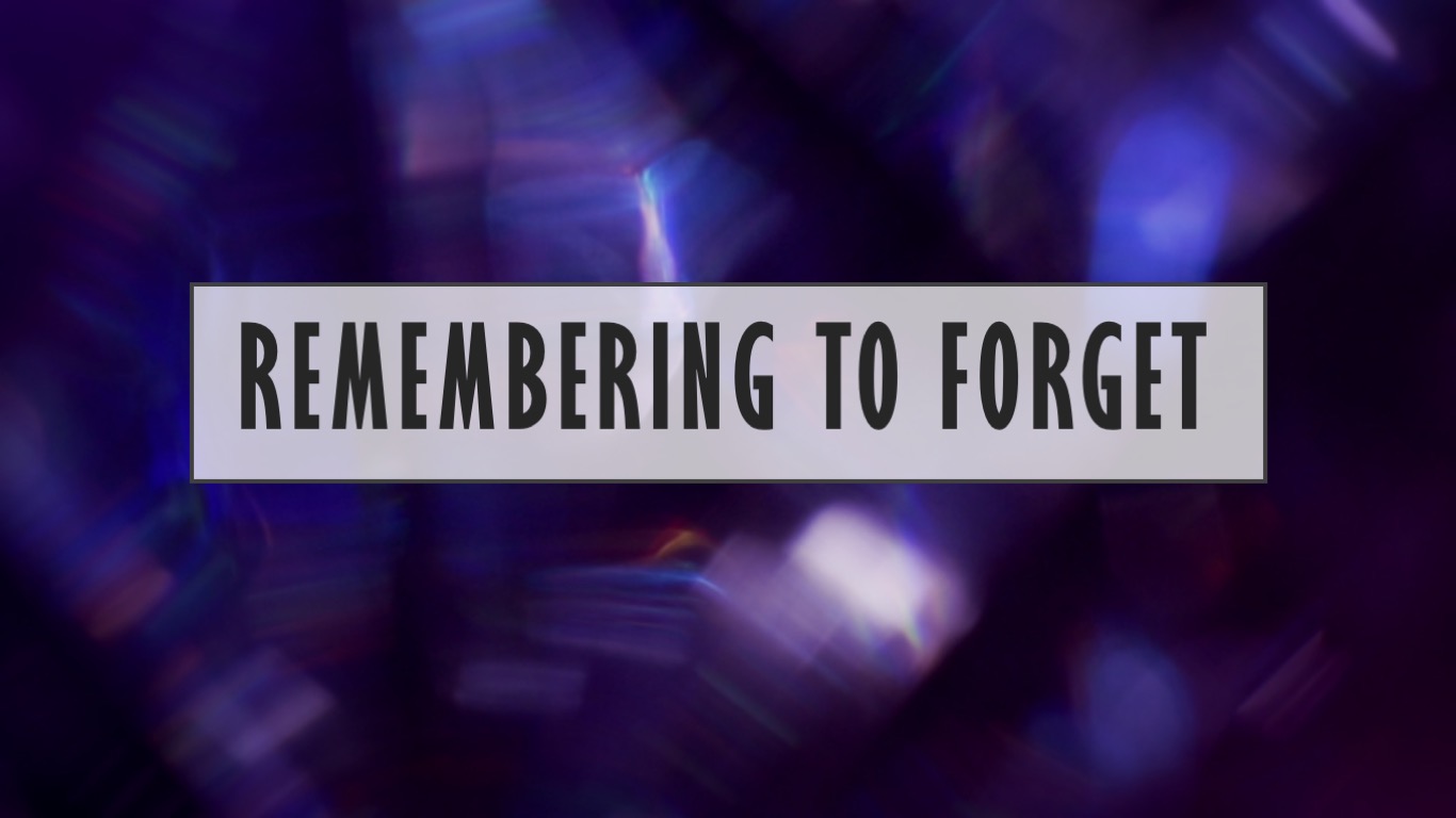Remembering to Forget