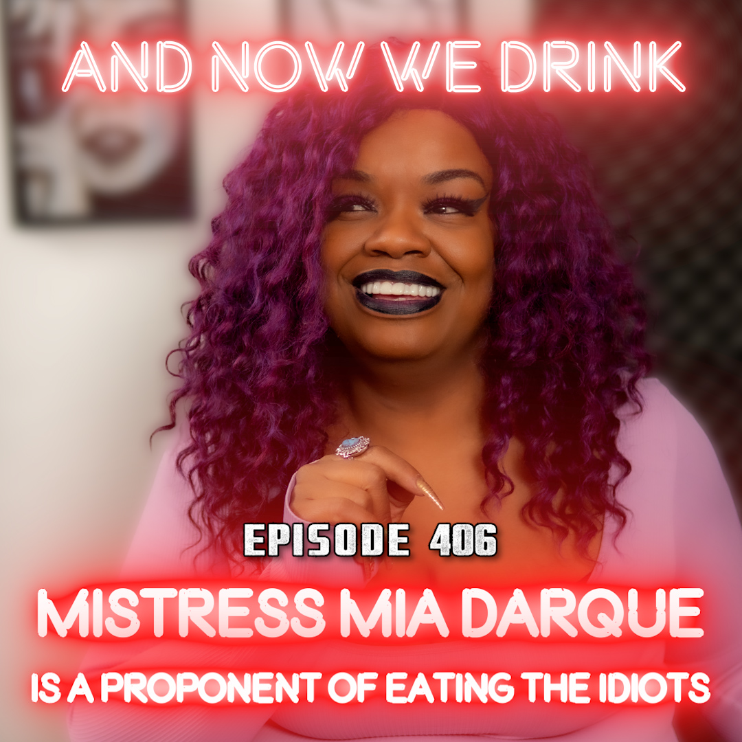 And Now We Drink Episode 406: With Mistress Mia Darque