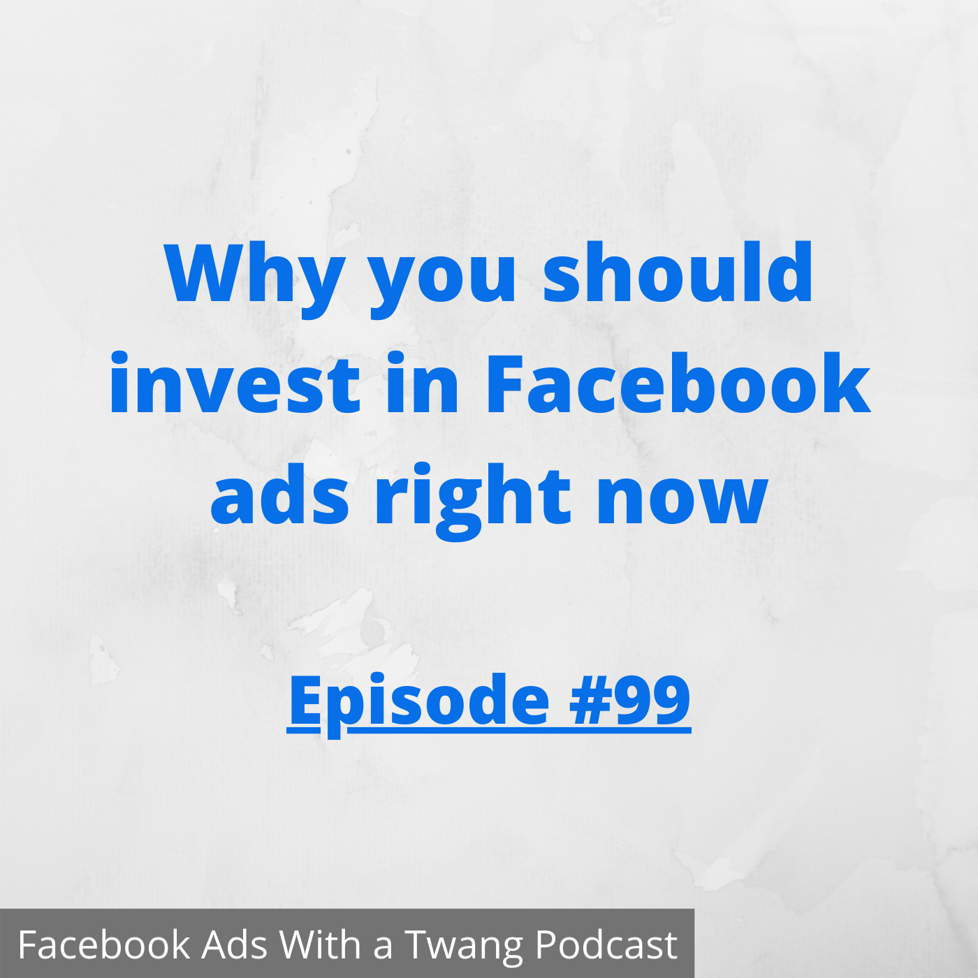 Ep 99 - Why you should invest in Facebook ads right now