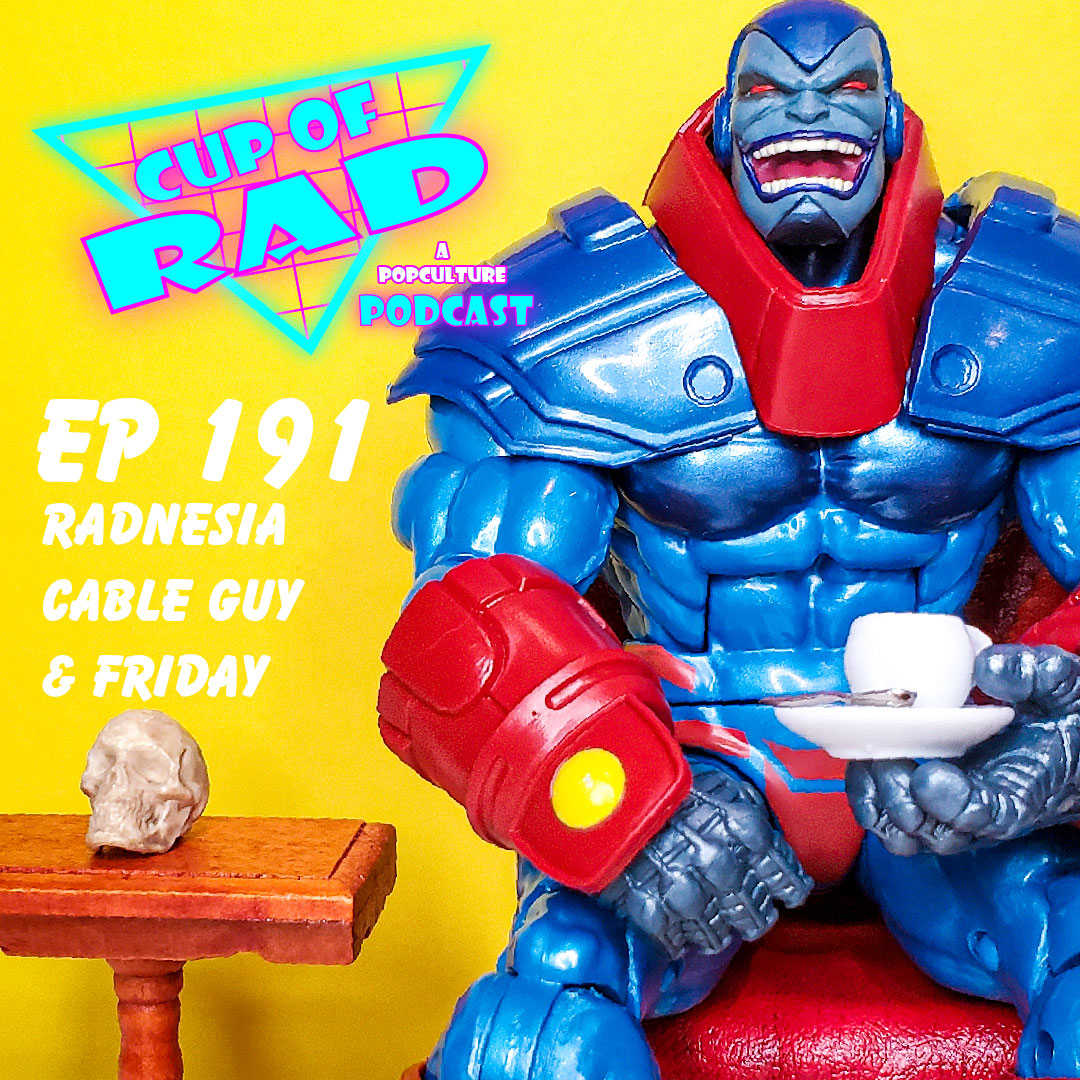 Ep. 191 - RADNESIA with The Cable Guy, Friday, & More!
