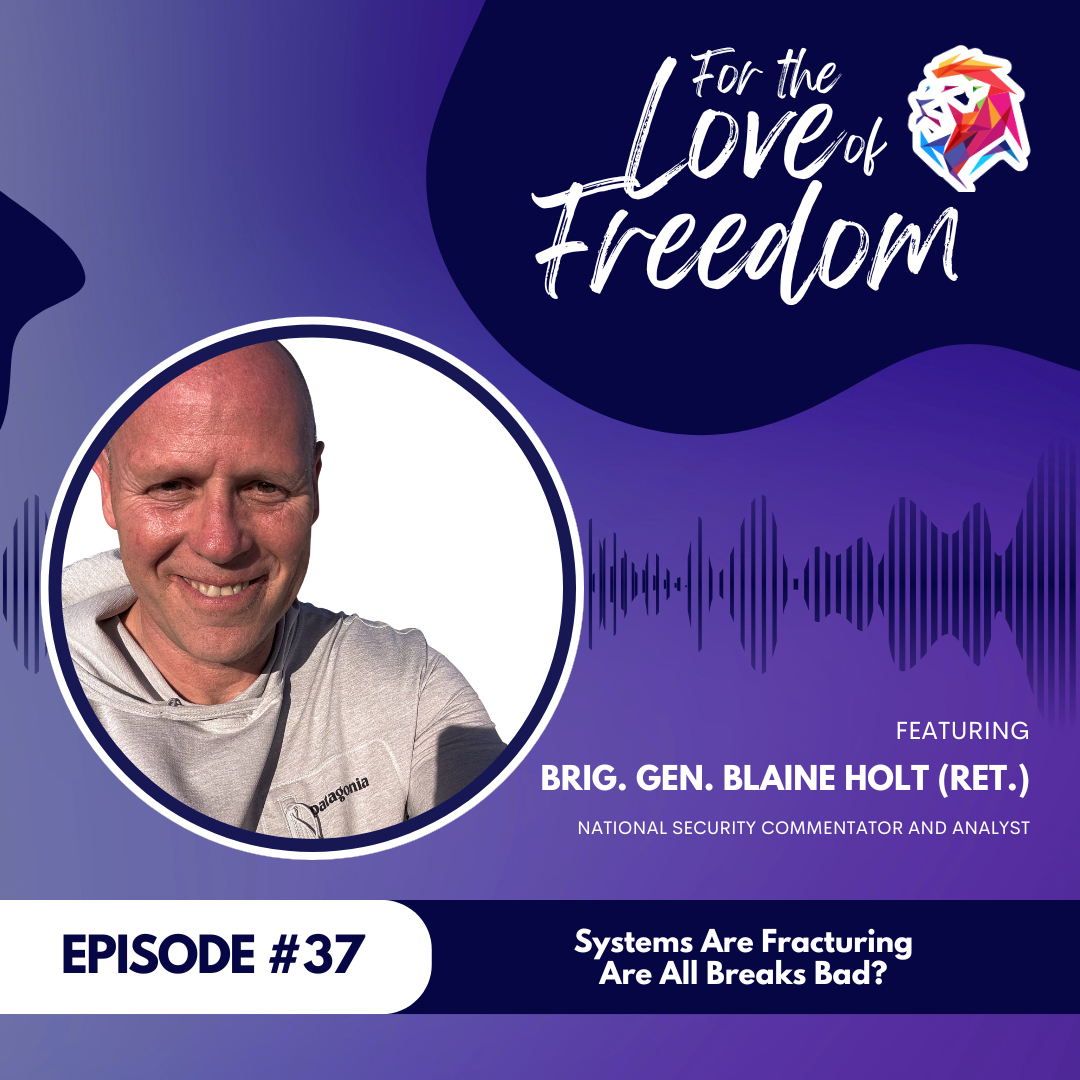 Systems Are Fracturing—Are All Breaks Bad? | Brig. Gen. Blaine Holt | FLF Ep. 37