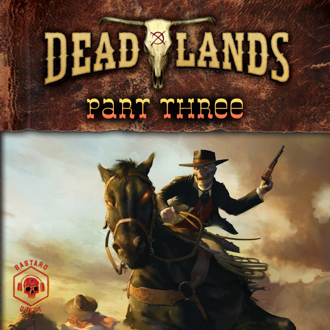 Episode 128 - DEADLANDS Part Three