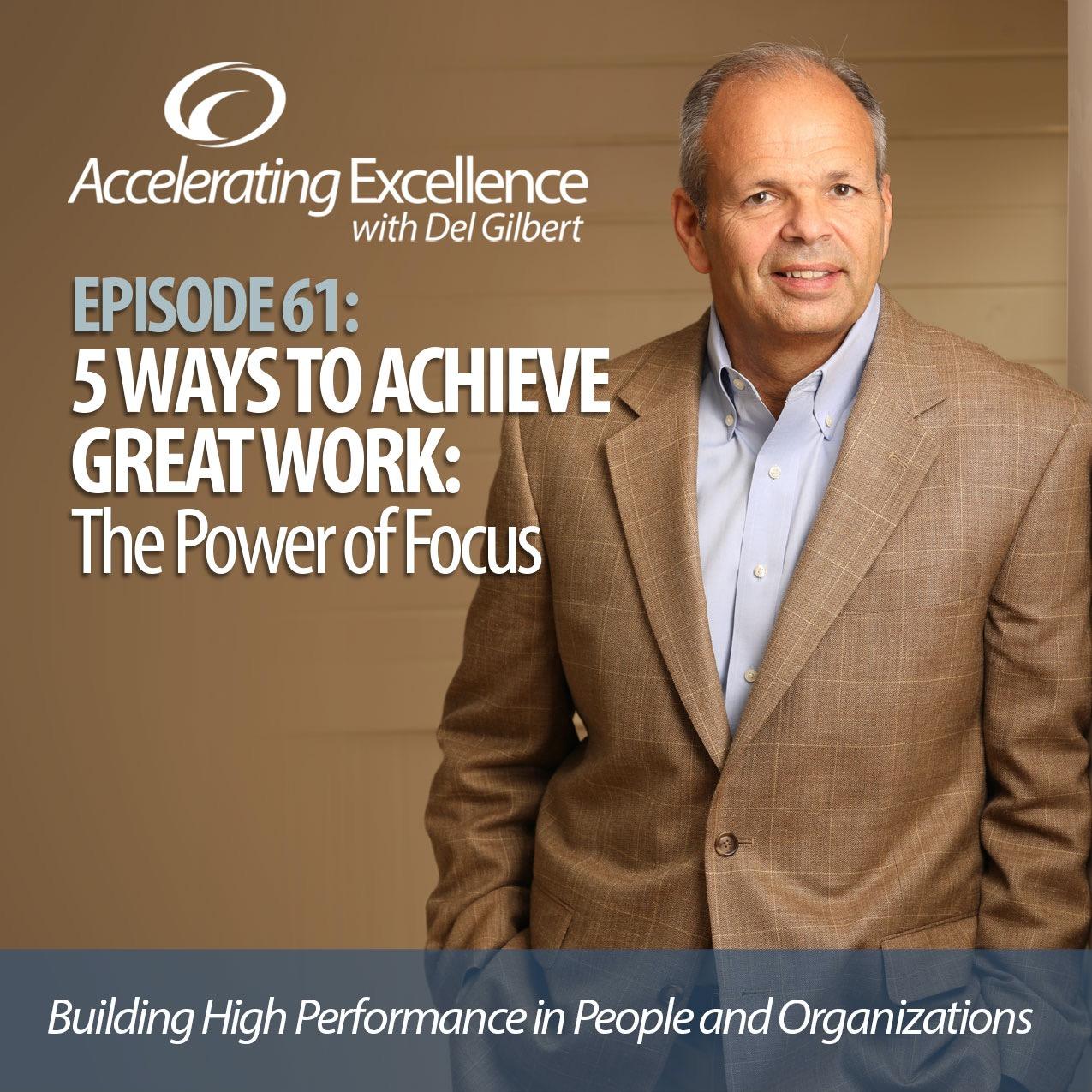 Accelerating Excellence Episode #61: 5 Ways to Achieve Great Work The Power of Focus