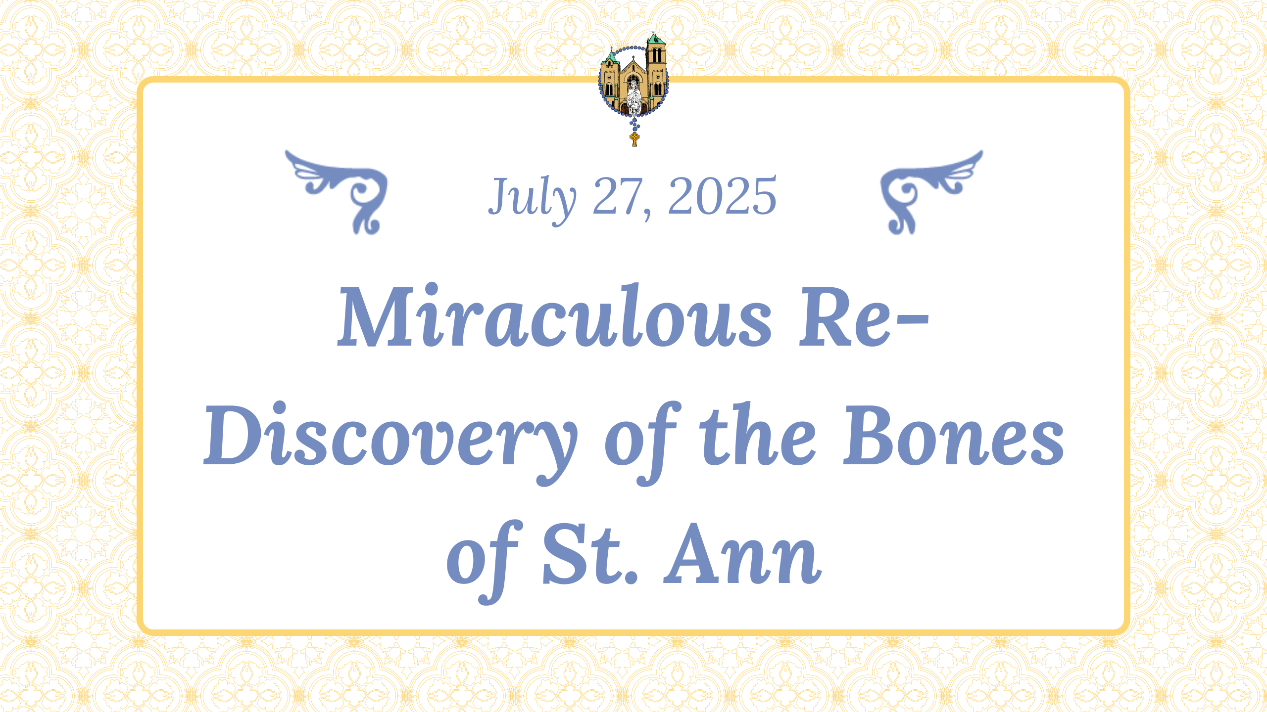 July 17 - Miraculous Re-Discovery of the Bones of St. Ann