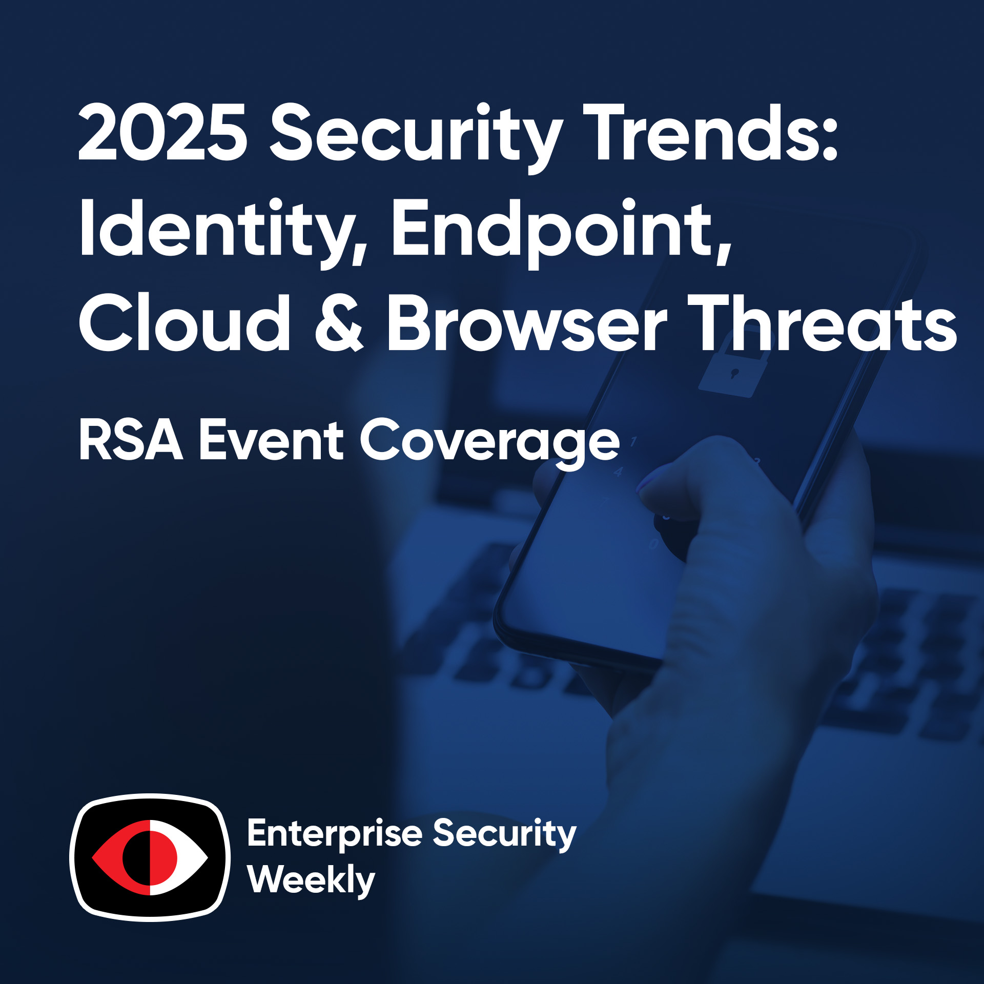 cover of episode 2025 Security Trends: Identity, Endpoint, Cloud & the Rise of Browser Threats - Jason Mical, Lori Robinson, Hed Kovetz, Rob Allen, Vivek Ramachandran, Alex Pinto - ESW #405