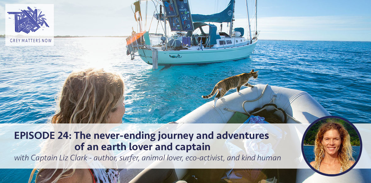 EPISODE 24: The never-ending journey and adventures of an earth lover and captain with Captain Liz Clark - author, surfer, animal lover, eco-activist, and kind human