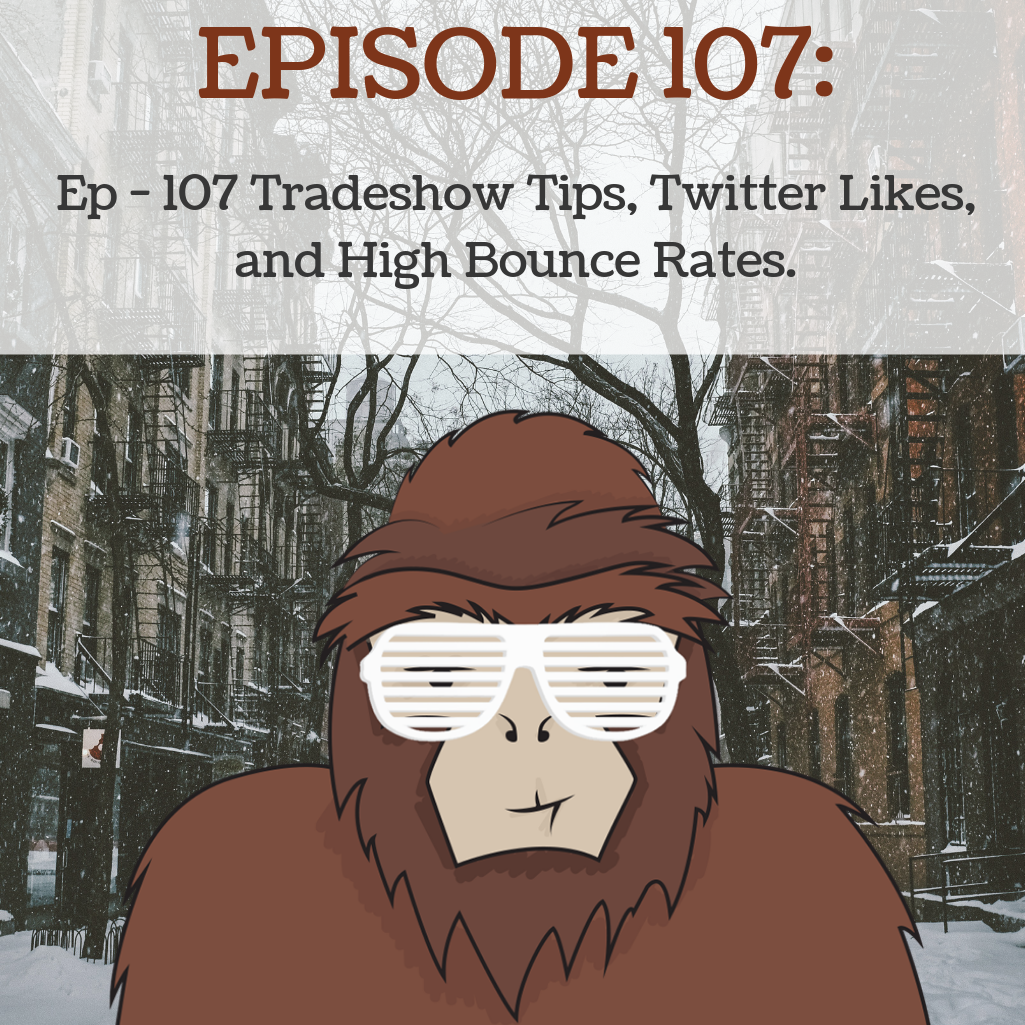 Ep - 107 Tradeshow Tips, Twitter Likes, and High Bounce Rates.