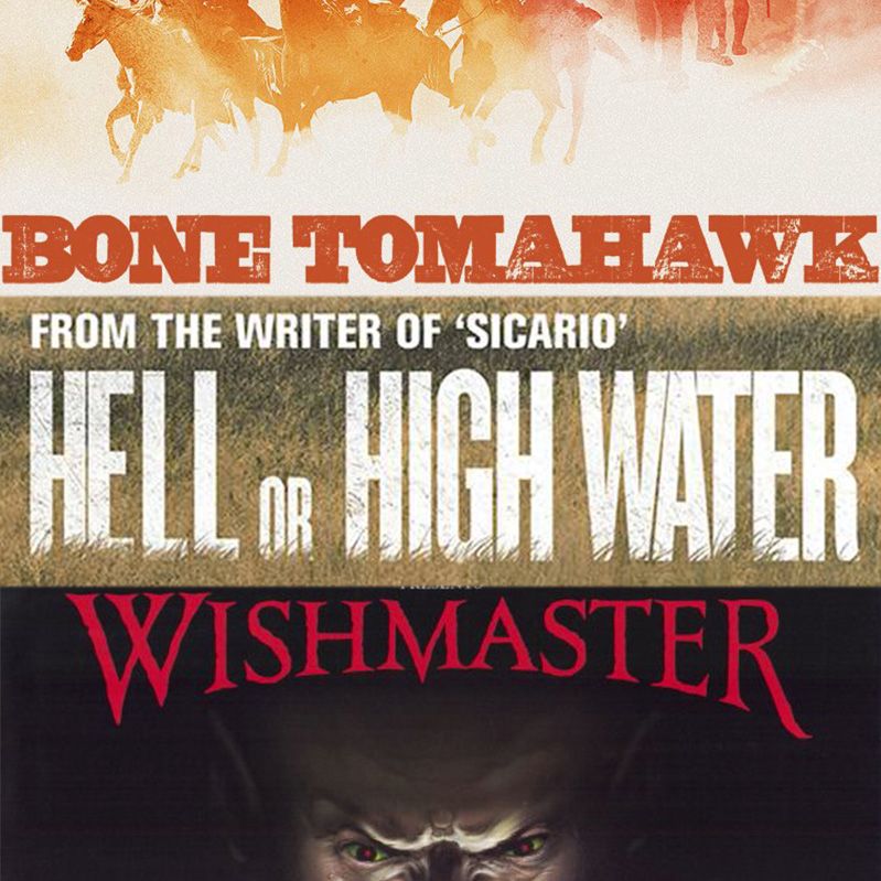 Week 032: (Hell or High Water (2016), Wishmaster (1997), Bone Tomahawk (2015)