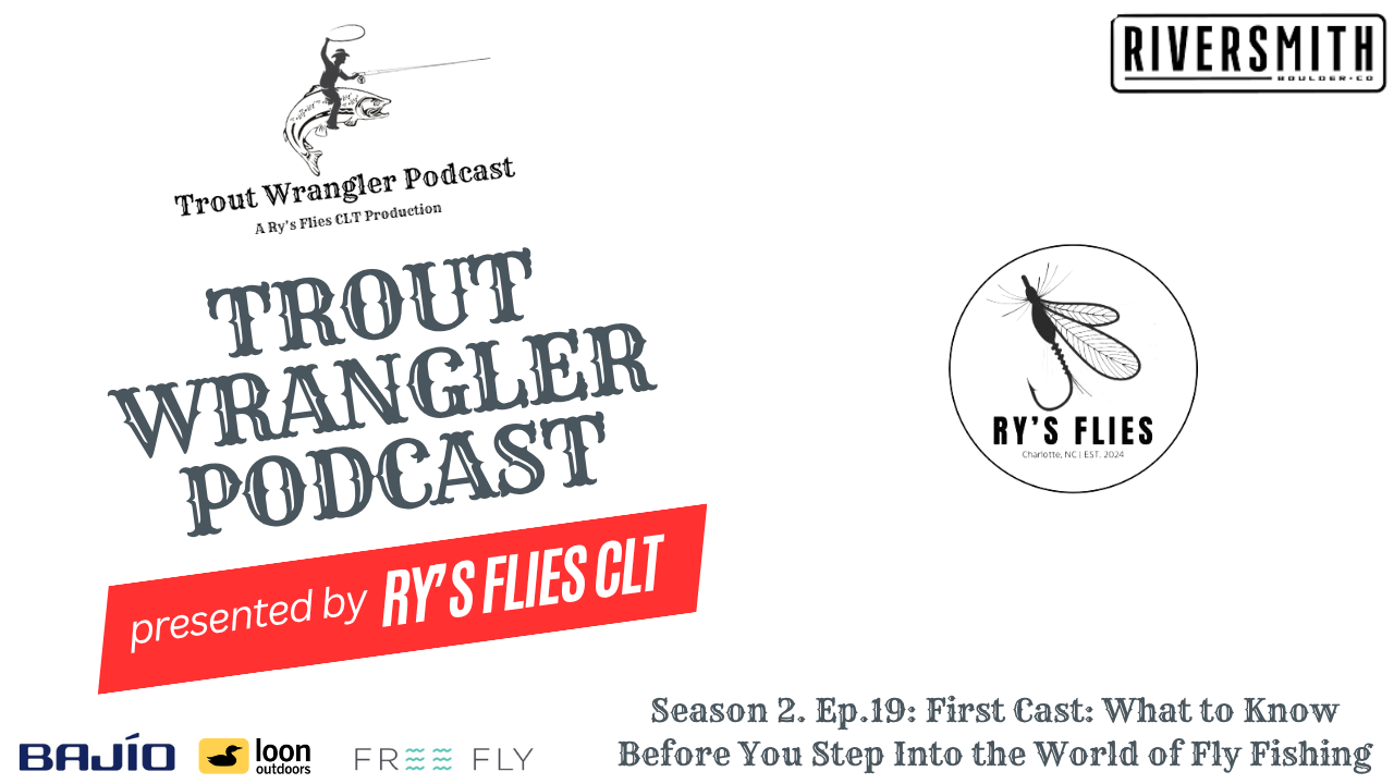 Trout Wrangler Podcast Season 2. Ep.19: First Cast: What to Know Before You Step Into the World of Fly Fishing