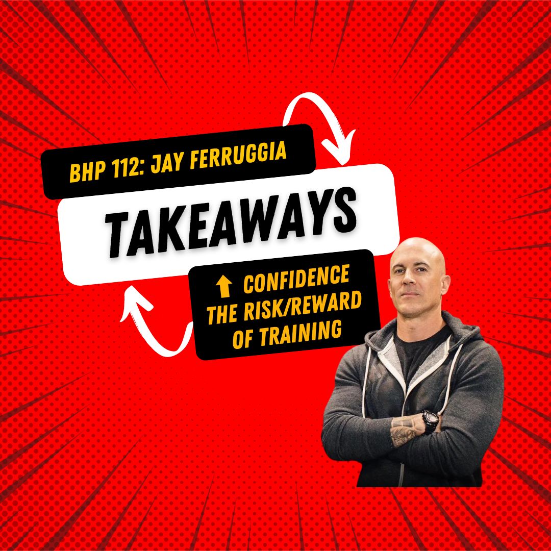BHP Takeaways | Jay Ferruggia - Ep. #112