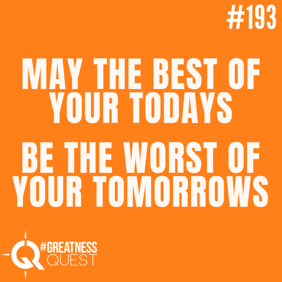 #193: MAY THE BEST OF YOUR TODAYS BE THE WORST OF YOUR TOMORROWS - Daily Mentoring w/ Trevor Crane #greatnessquest