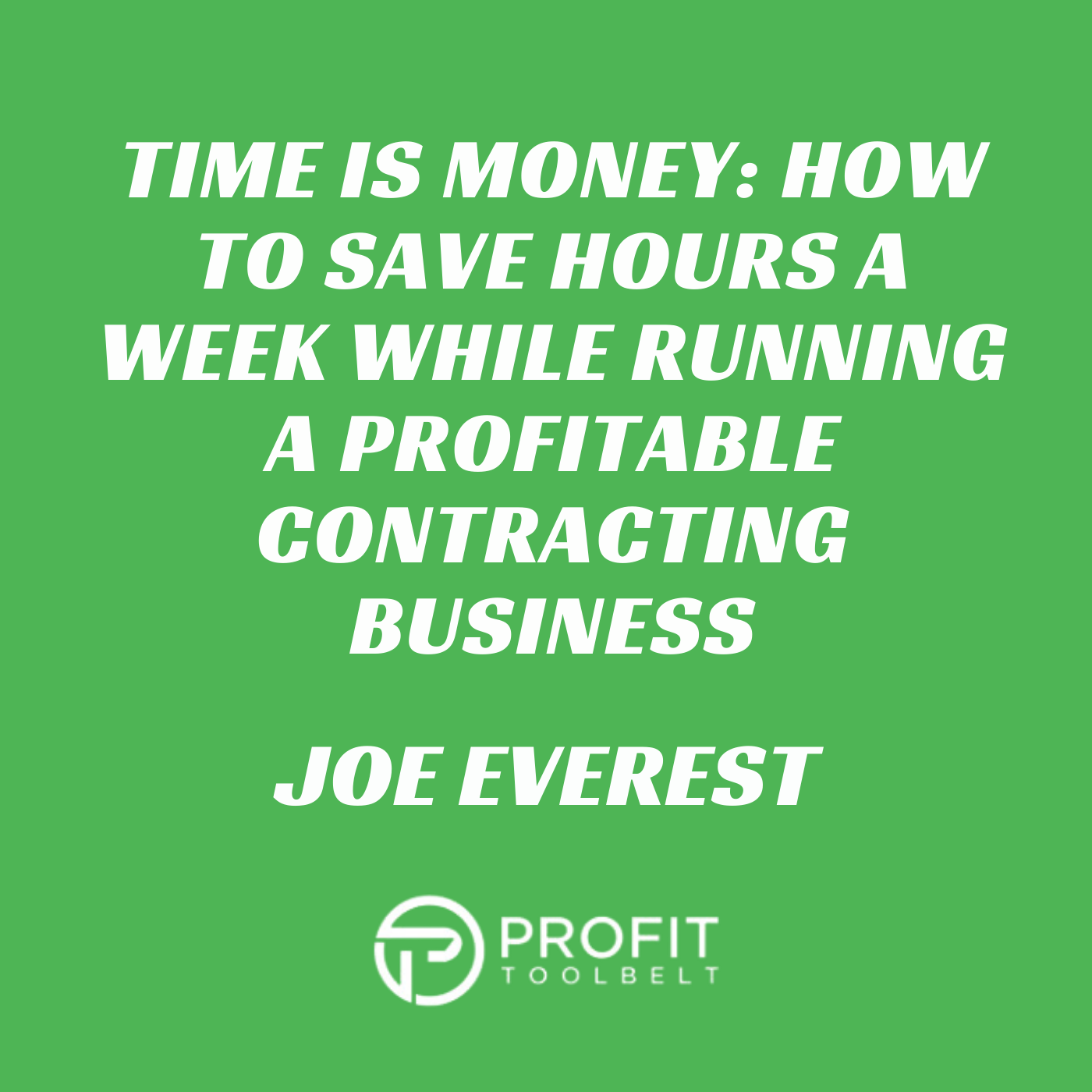 Time is Money: How to Save hours a week while running a profitable contracting business w Joe Everest