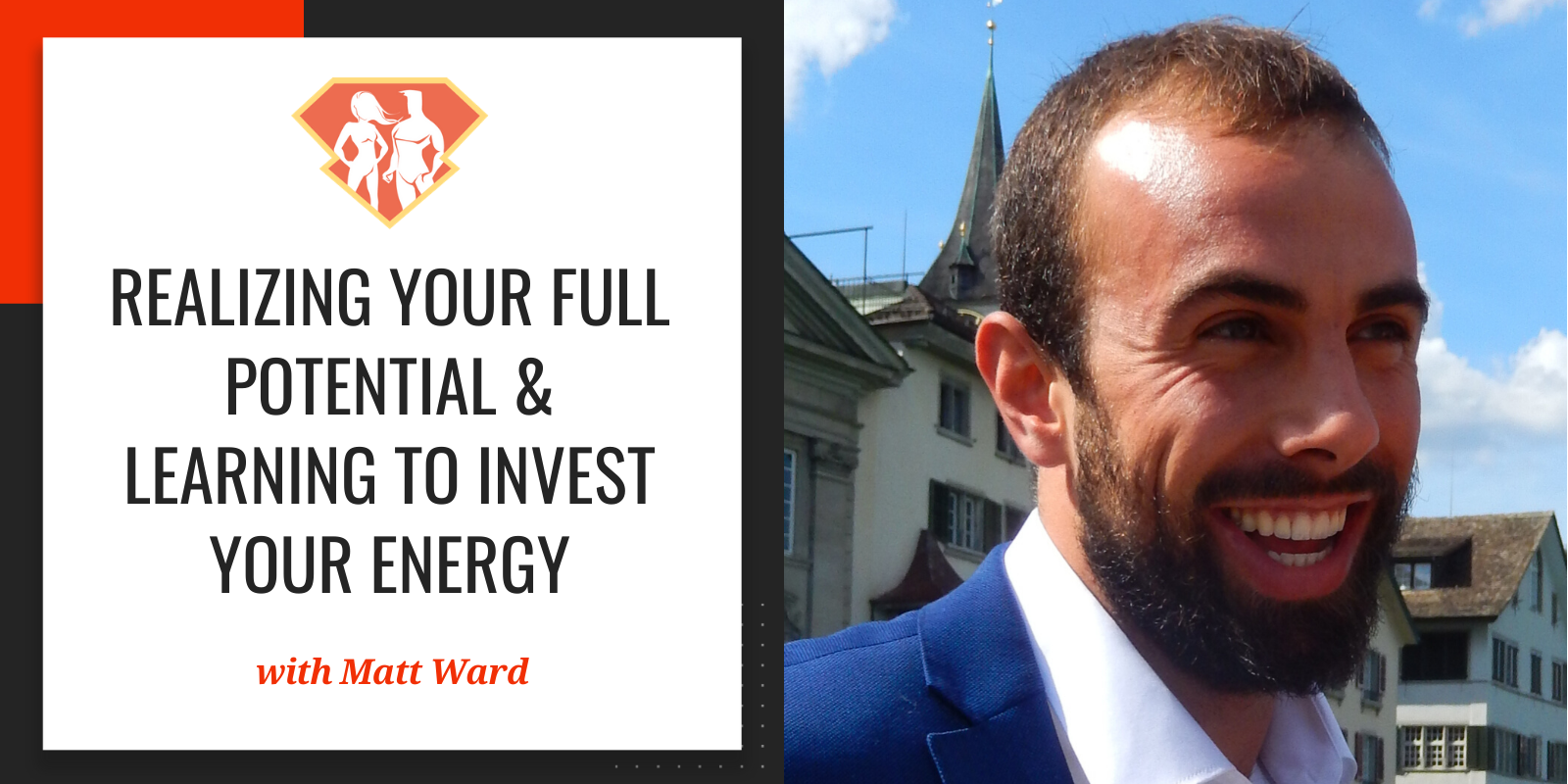 Ep. 249: Realizing Your Full Potential & Learning To Invest Your Energy W/ Matt Ward